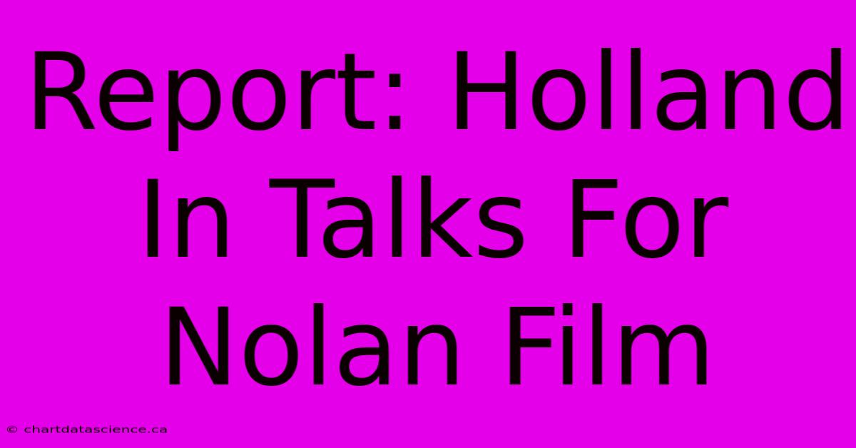 Report: Holland In Talks For Nolan Film