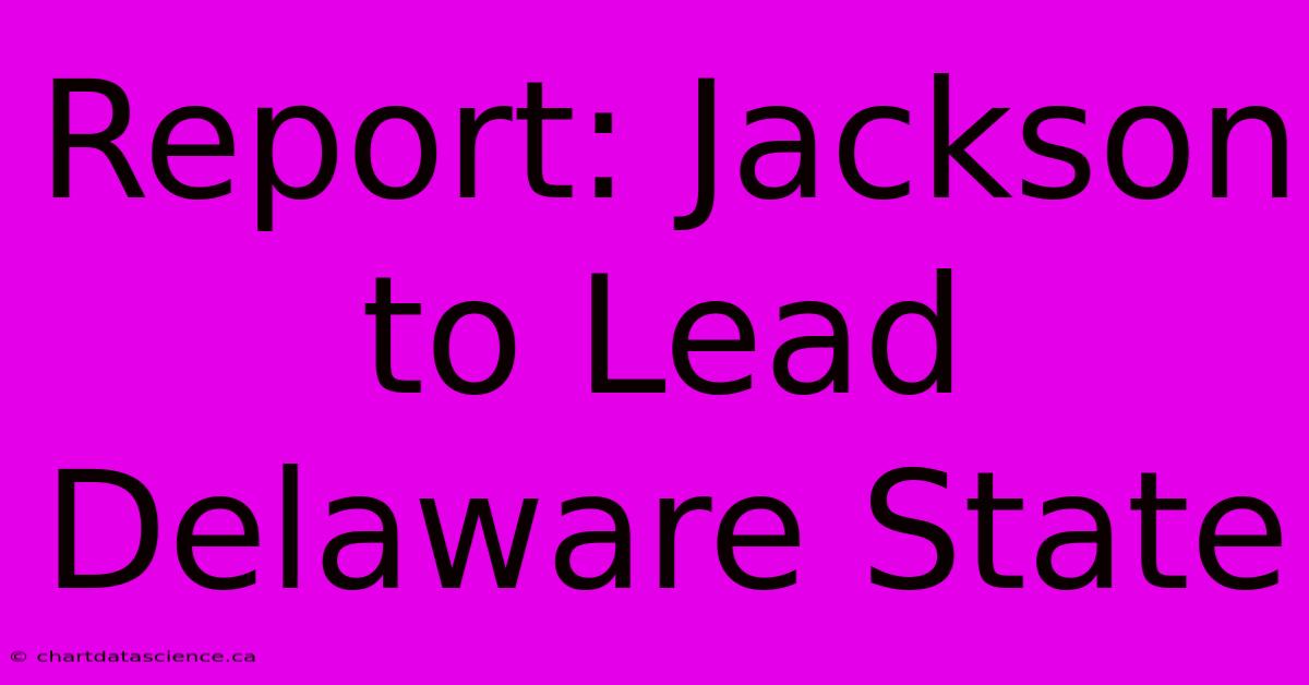 Report: Jackson To Lead Delaware State