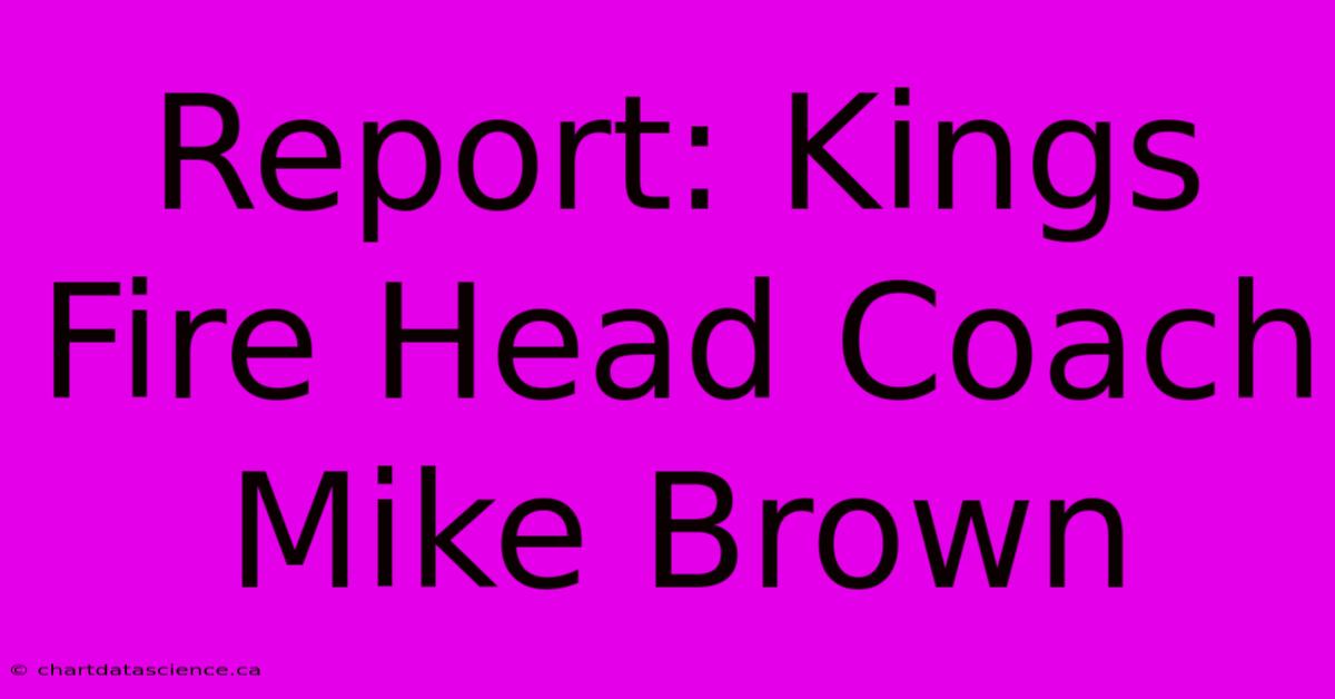 Report: Kings Fire Head Coach Mike Brown