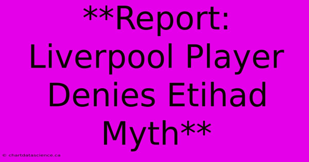 **Report:  Liverpool Player Denies Etihad Myth**