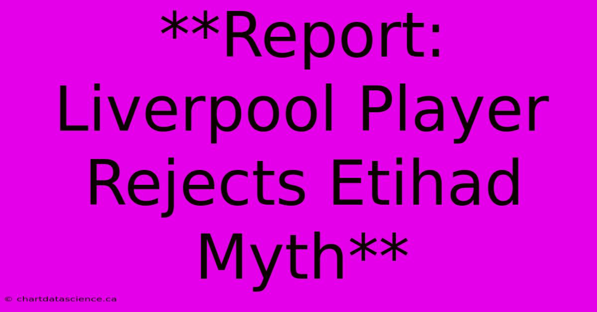 **Report: Liverpool Player Rejects Etihad Myth**