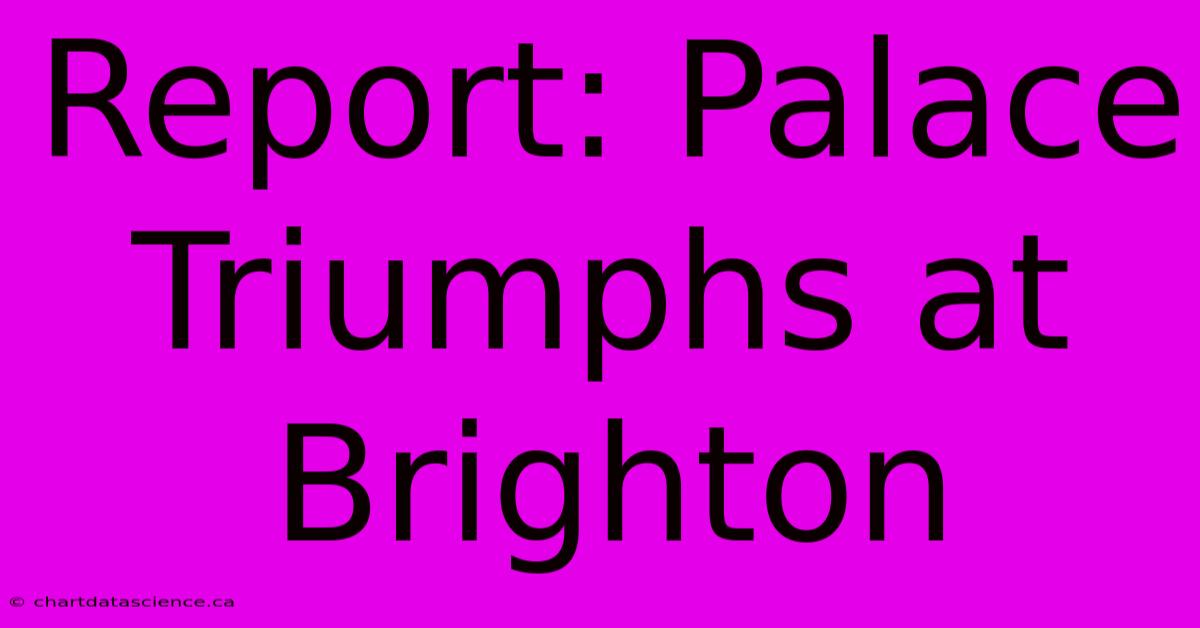 Report: Palace Triumphs At Brighton