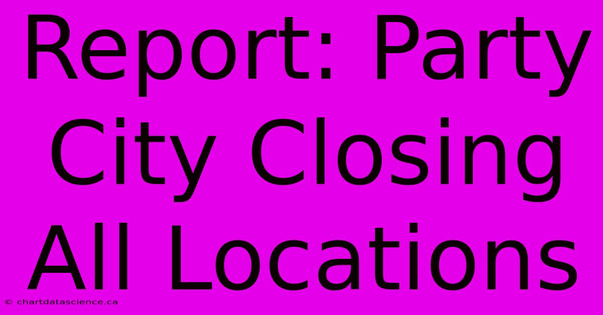 Report: Party City Closing All Locations