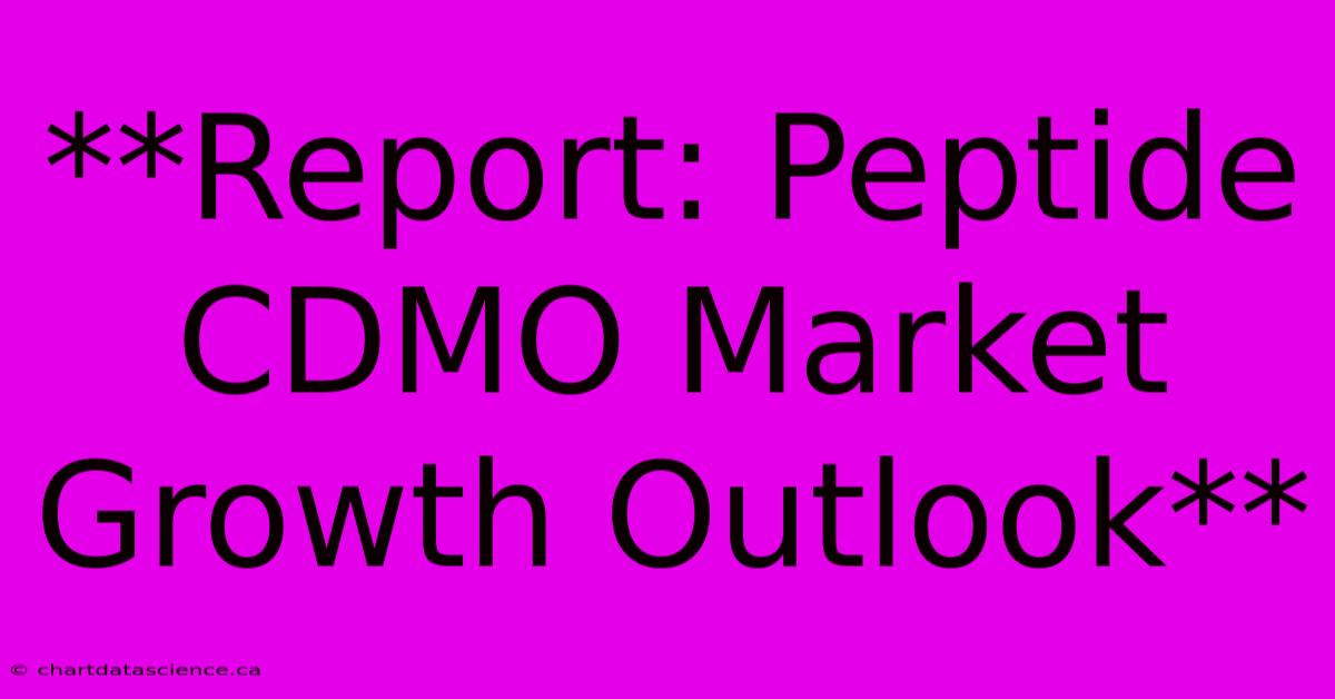 **Report: Peptide CDMO Market Growth Outlook**