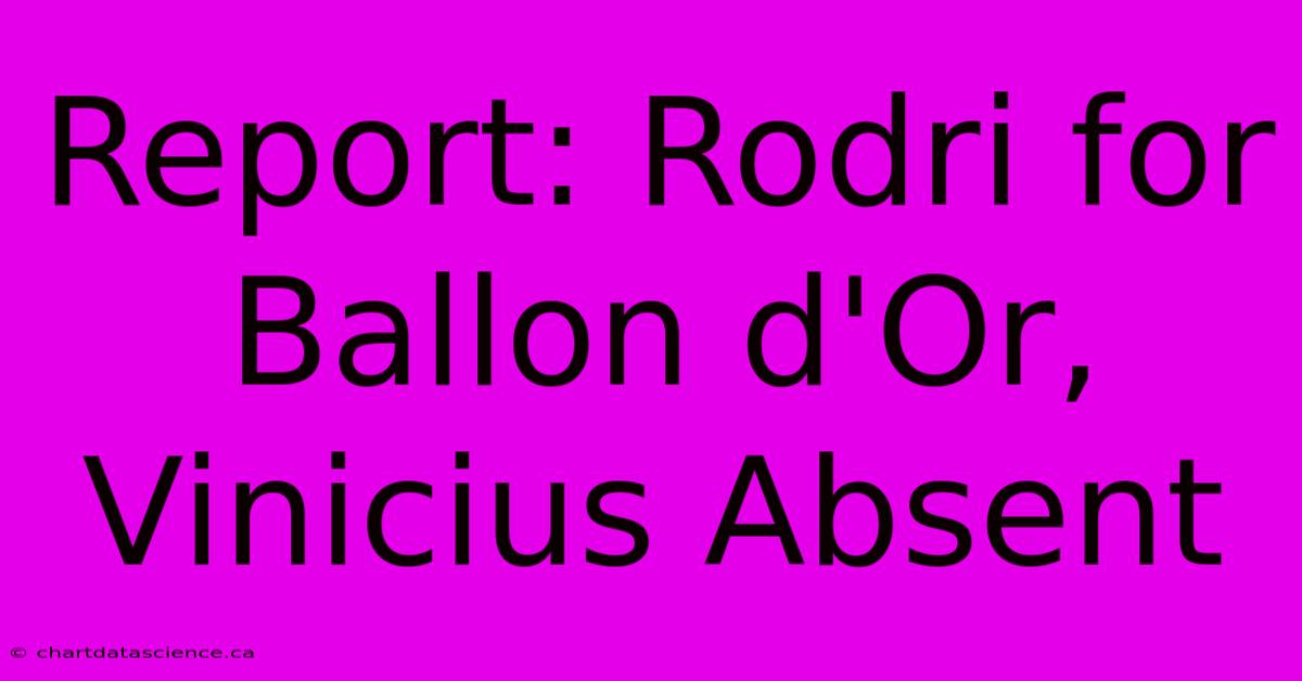 Report: Rodri For Ballon D'Or, Vinicius Absent