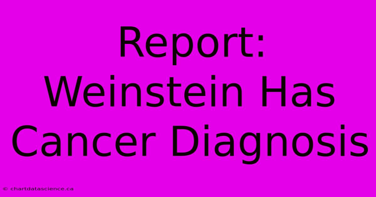 Report: Weinstein Has Cancer Diagnosis 