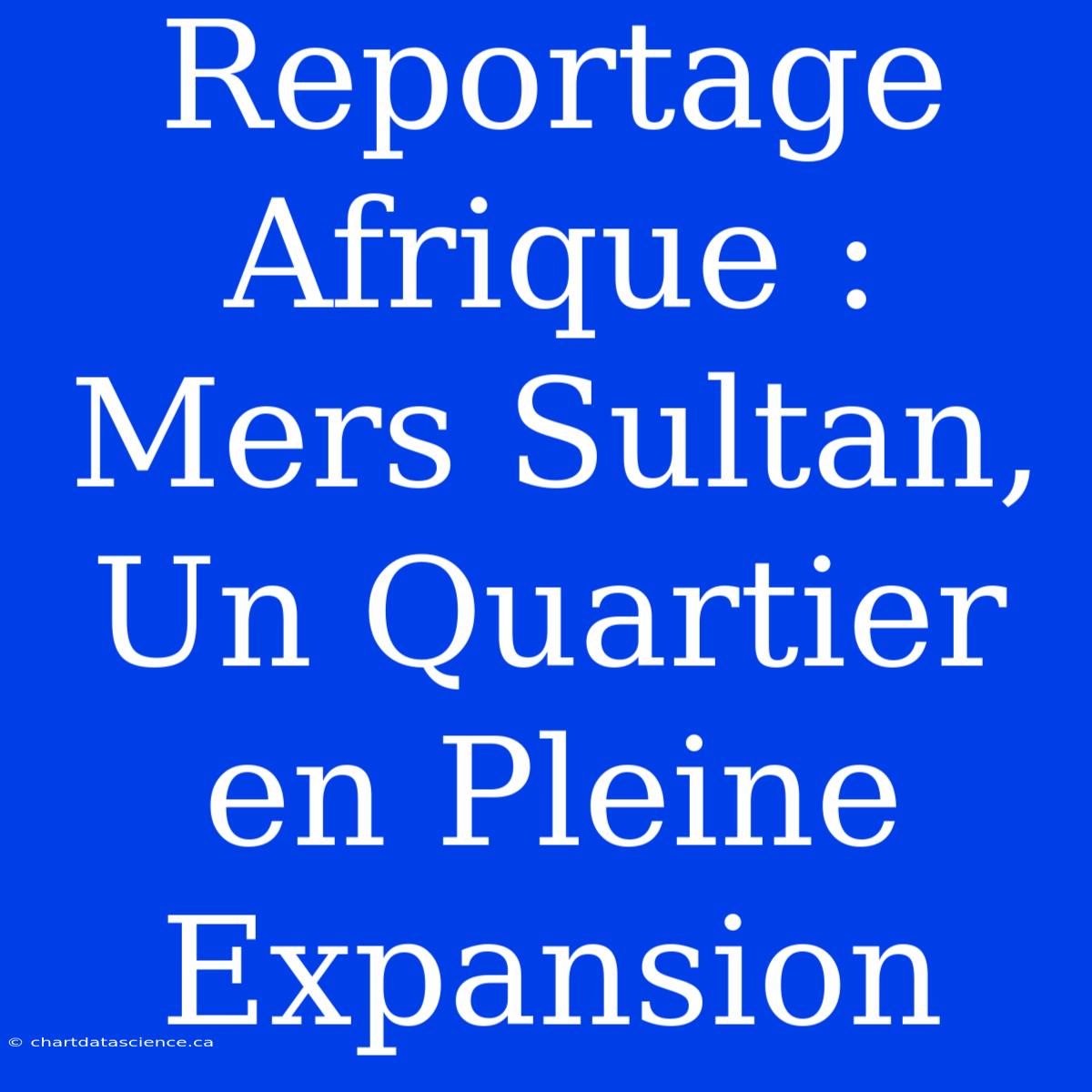 Reportage Afrique : Mers Sultan, Un Quartier En Pleine Expansion