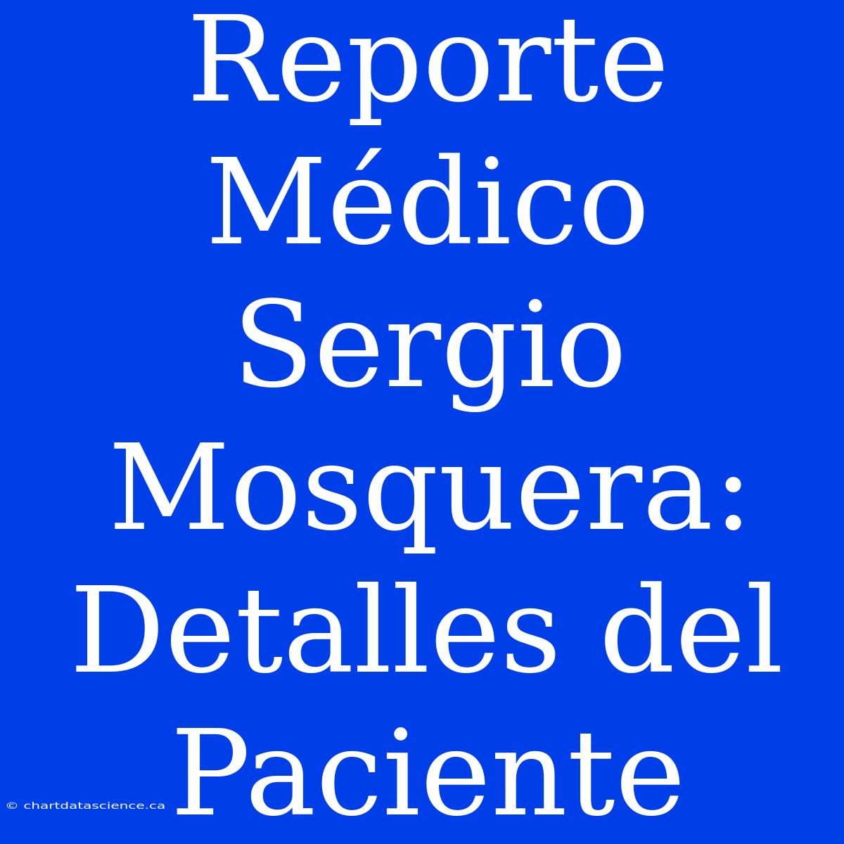 Reporte Médico Sergio Mosquera: Detalles Del Paciente