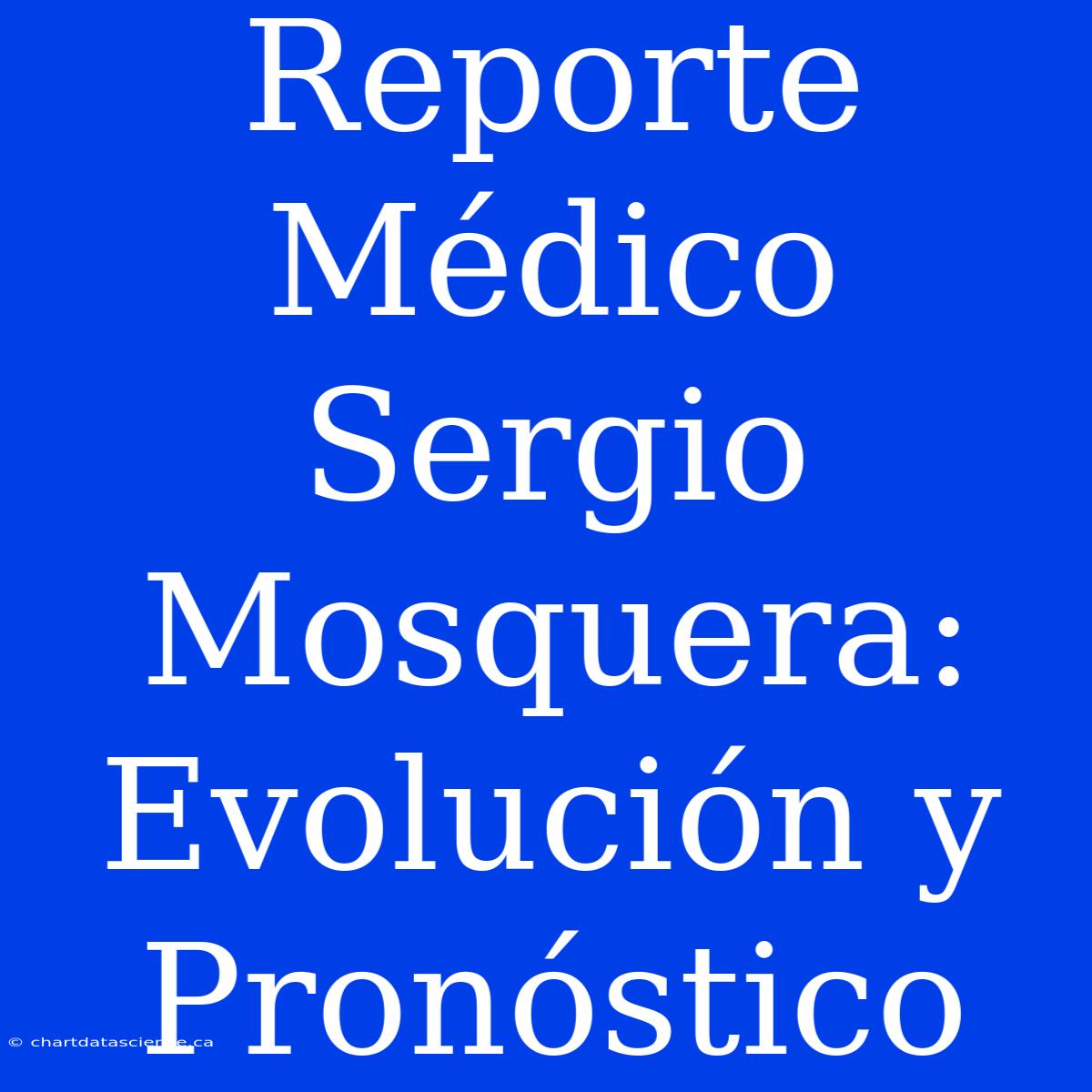 Reporte Médico Sergio Mosquera: Evolución Y Pronóstico