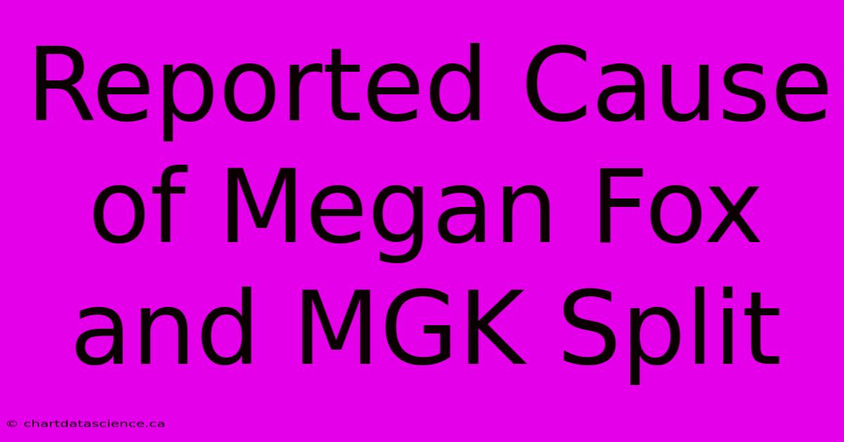 Reported Cause Of Megan Fox And MGK Split