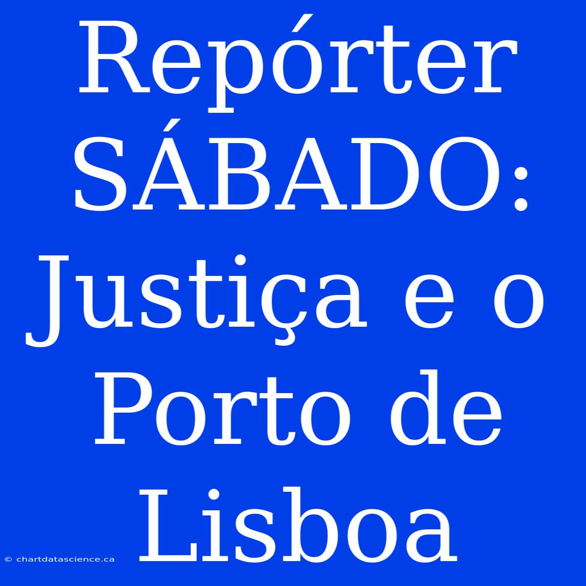 Repórter SÁBADO: Justiça E O Porto De Lisboa