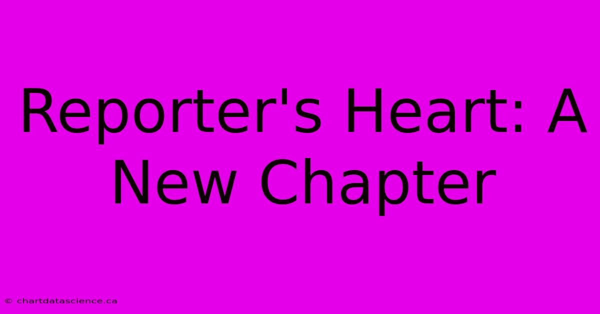 Reporter's Heart: A New Chapter