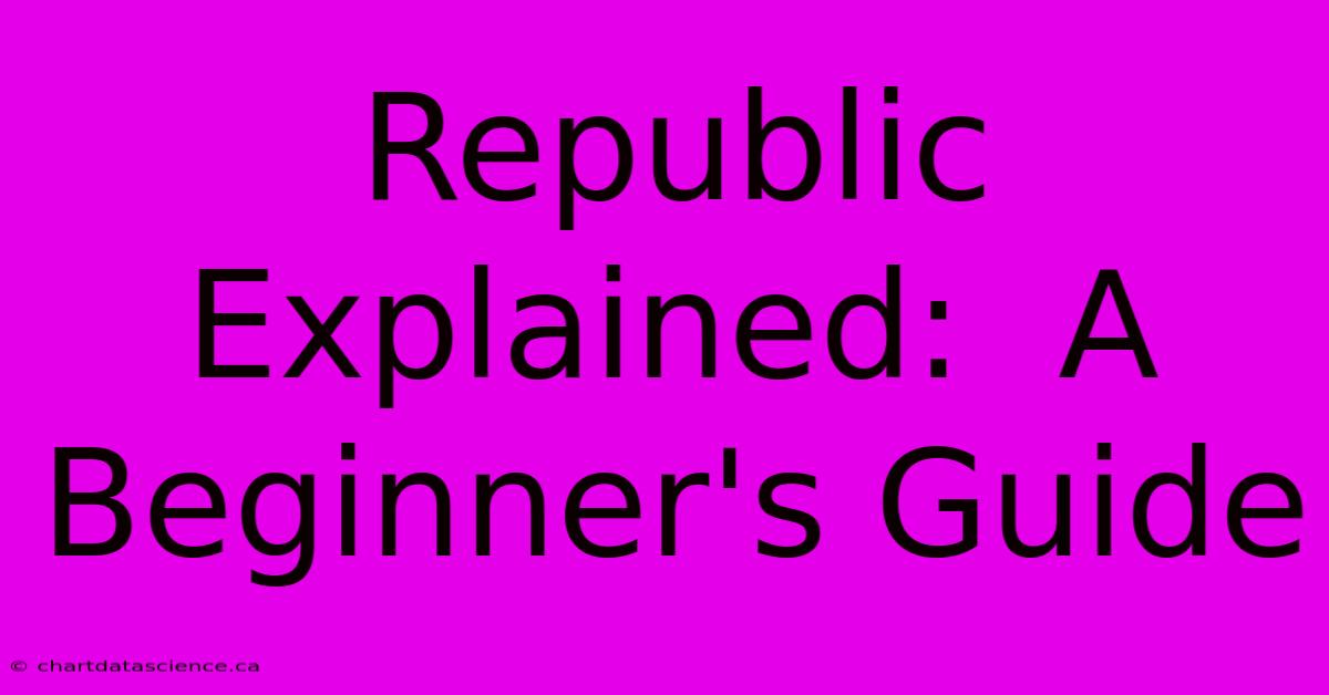 Republic Explained:  A Beginner's Guide