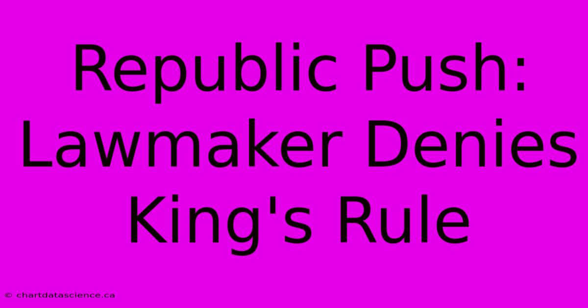 Republic Push: Lawmaker Denies King's Rule 