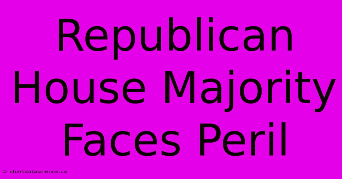 Republican House Majority Faces Peril