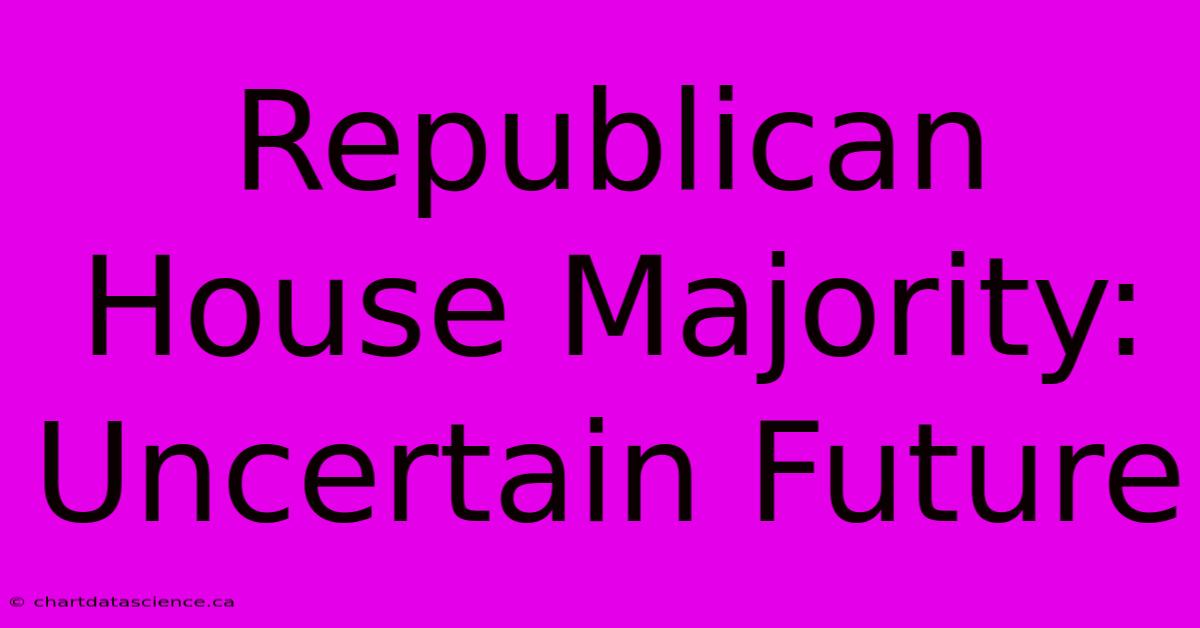 Republican House Majority: Uncertain Future