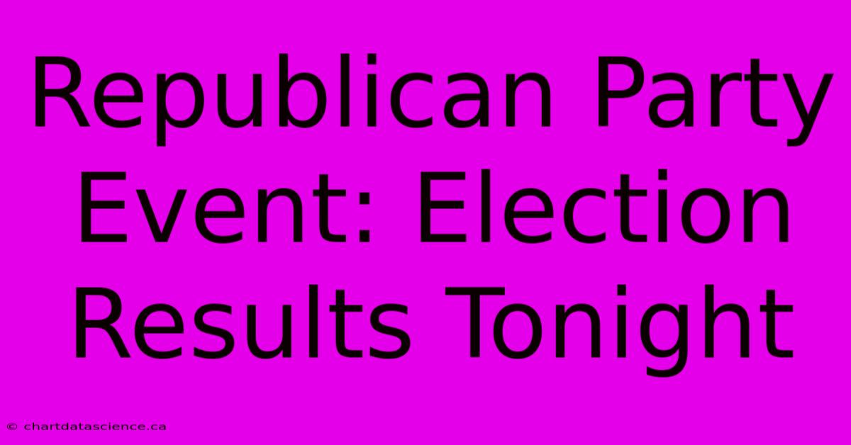 Republican Party Event: Election Results Tonight