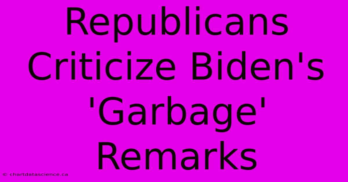 Republicans Criticize Biden's 'Garbage' Remarks