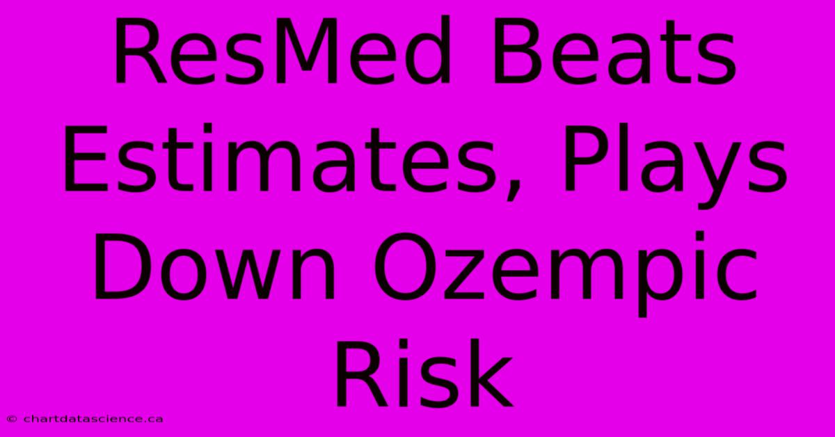 ResMed Beats Estimates, Plays Down Ozempic Risk