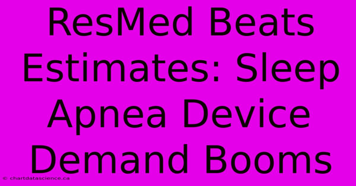 ResMed Beats Estimates: Sleep Apnea Device Demand Booms