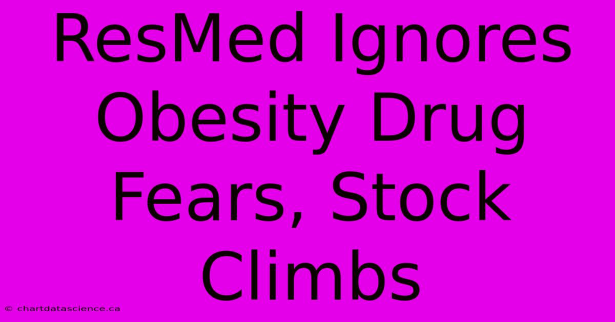 ResMed Ignores Obesity Drug Fears, Stock Climbs