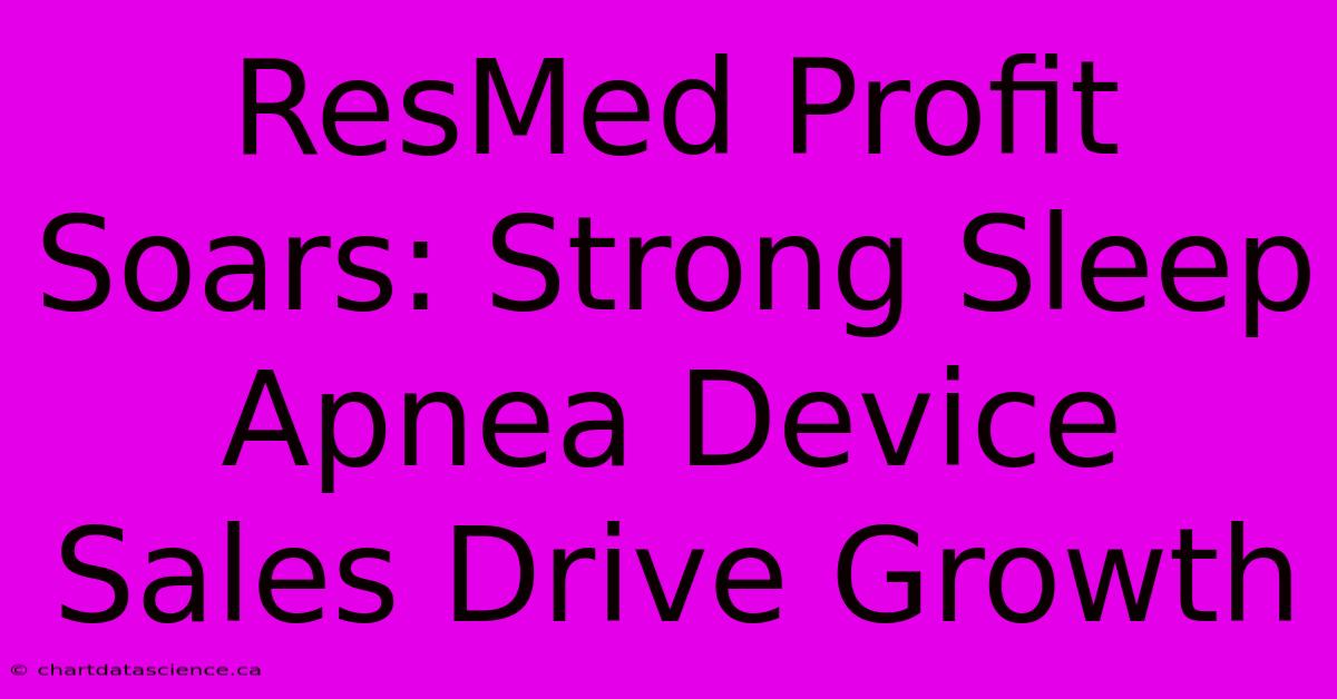 ResMed Profit Soars: Strong Sleep Apnea Device Sales Drive Growth