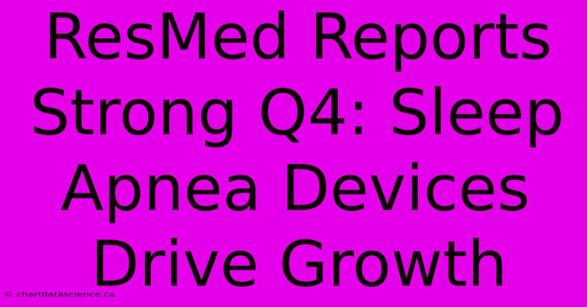 ResMed Reports Strong Q4: Sleep Apnea Devices Drive Growth 