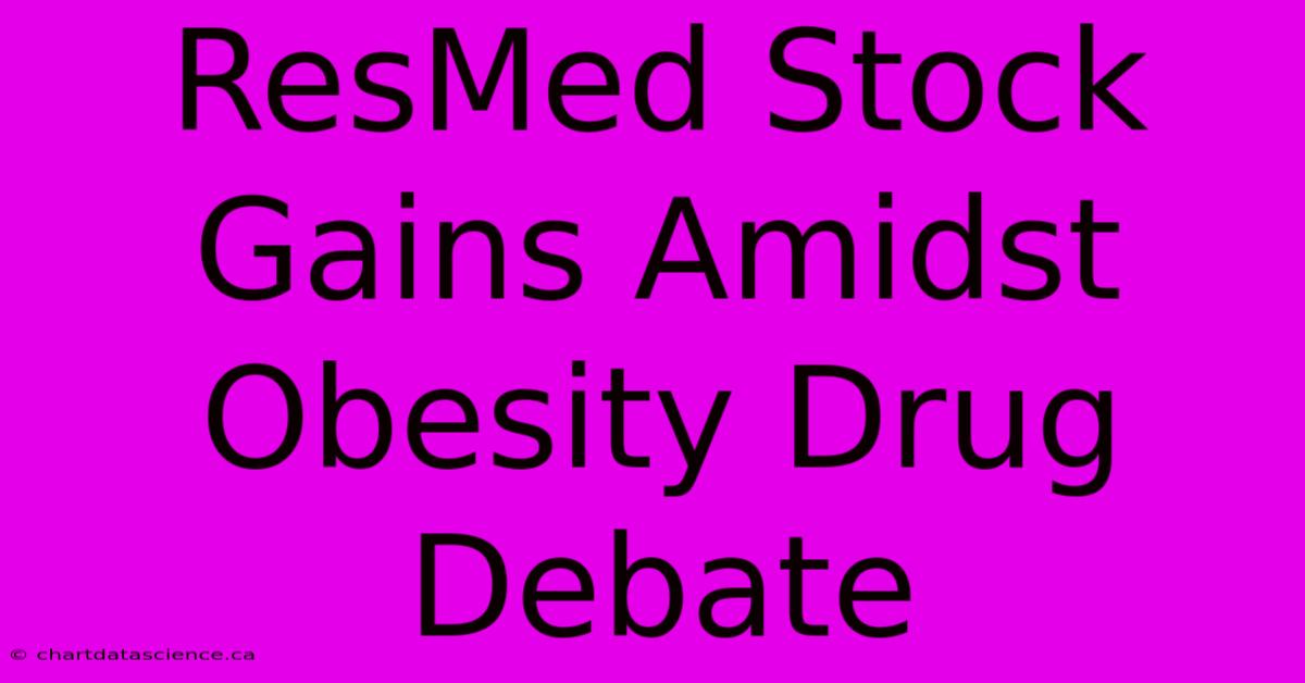 ResMed Stock Gains Amidst Obesity Drug Debate 