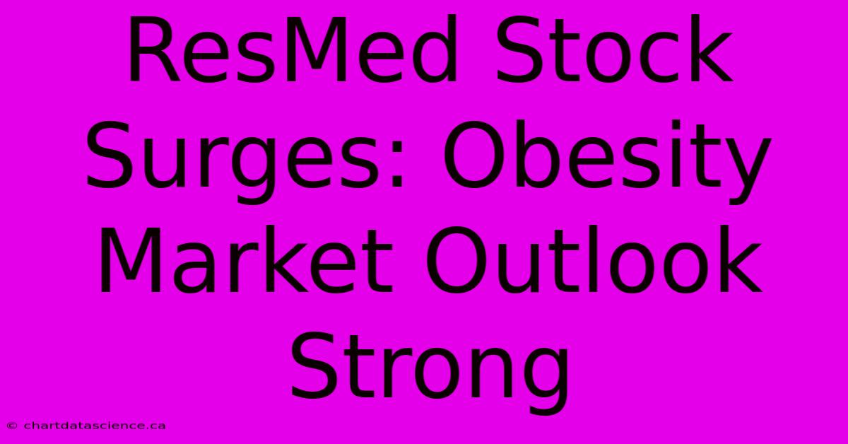 ResMed Stock Surges: Obesity Market Outlook Strong