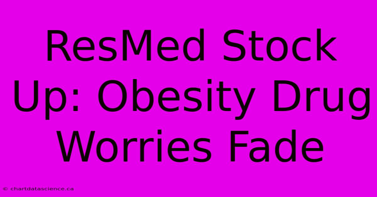 ResMed Stock Up: Obesity Drug Worries Fade