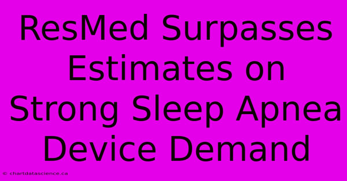 ResMed Surpasses Estimates On Strong Sleep Apnea Device Demand