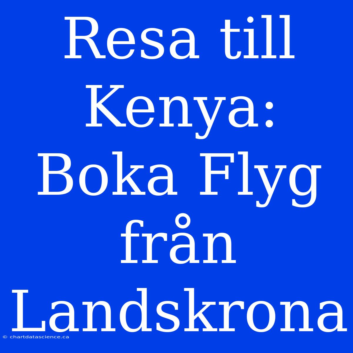 Resa Till Kenya: Boka Flyg Från Landskrona