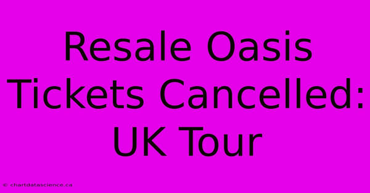 Resale Oasis Tickets Cancelled: UK Tour 