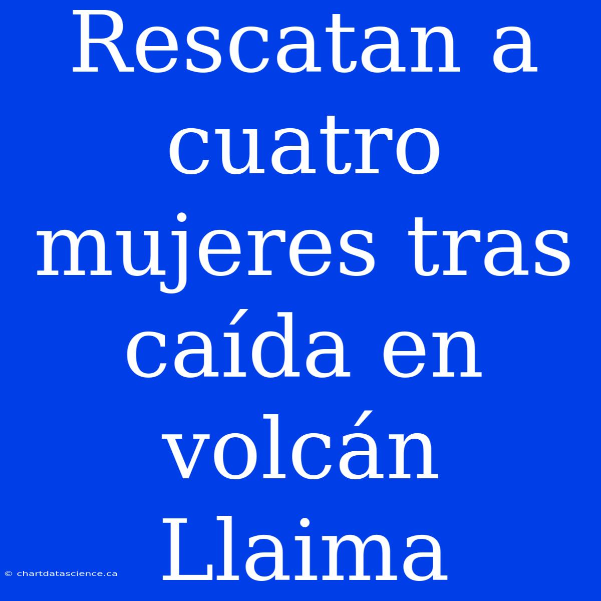 Rescatan A Cuatro Mujeres Tras Caída En Volcán Llaima