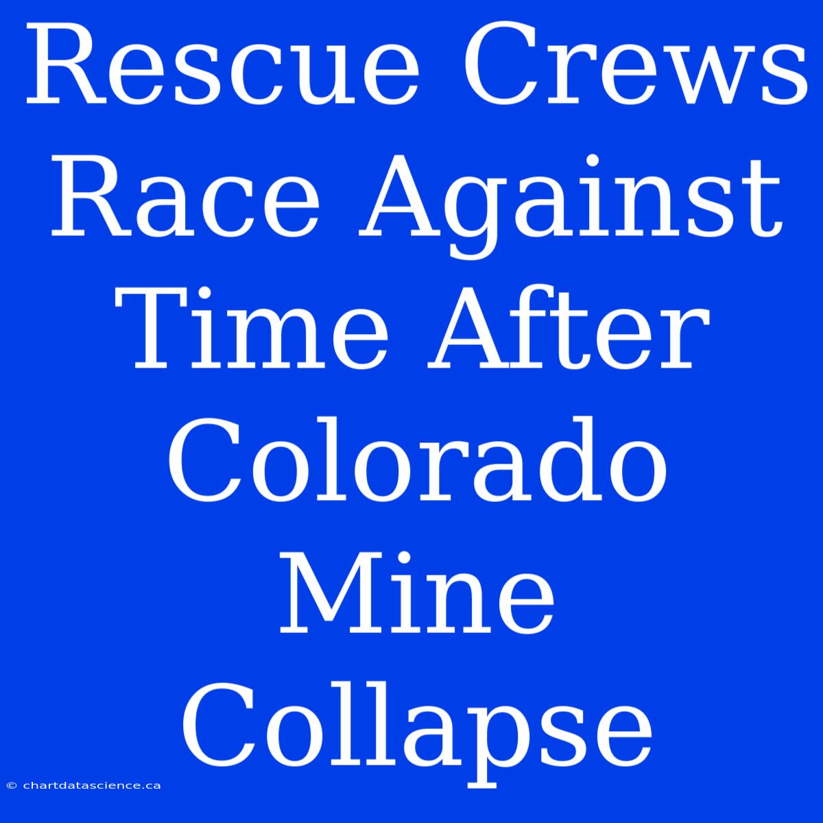 Rescue Crews Race Against Time After Colorado Mine Collapse