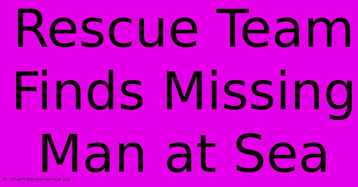 Rescue Team Finds Missing Man At Sea