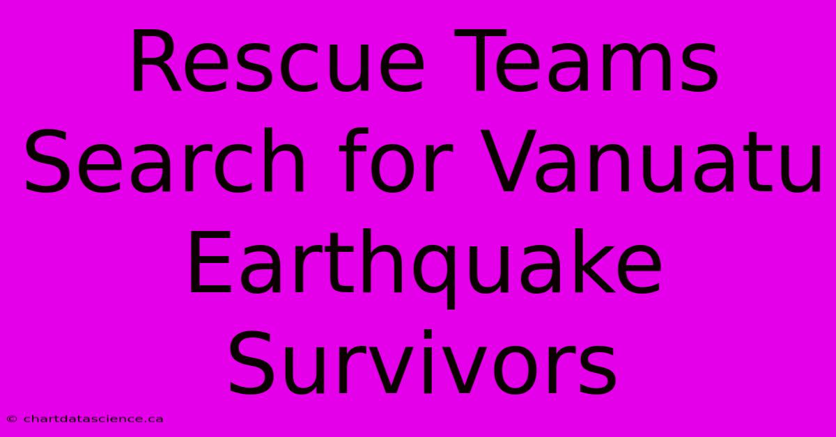 Rescue Teams Search For Vanuatu Earthquake Survivors