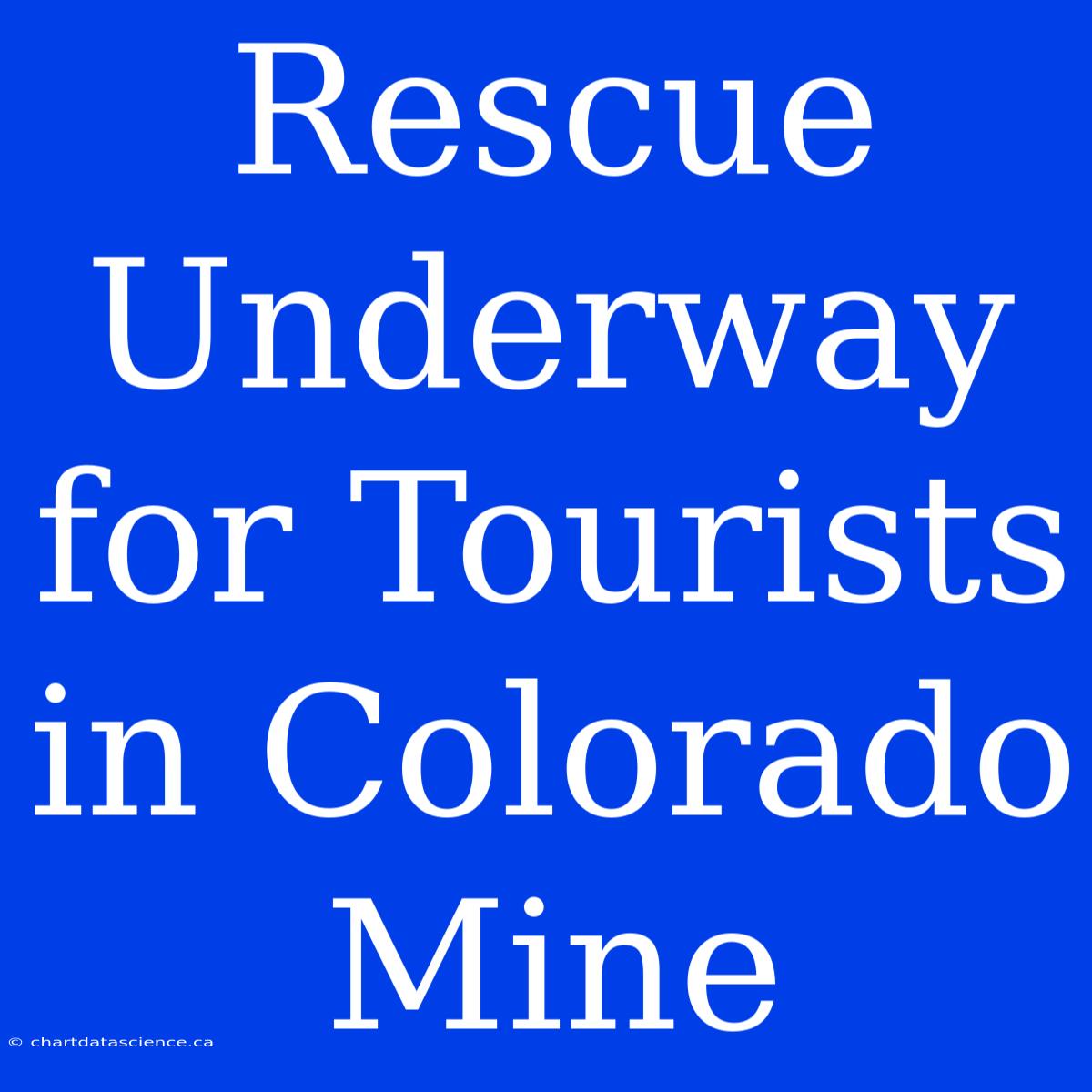 Rescue Underway For Tourists In Colorado Mine