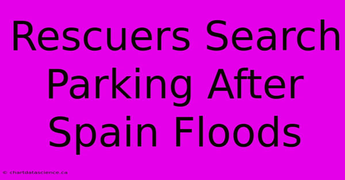 Rescuers Search Parking After Spain Floods