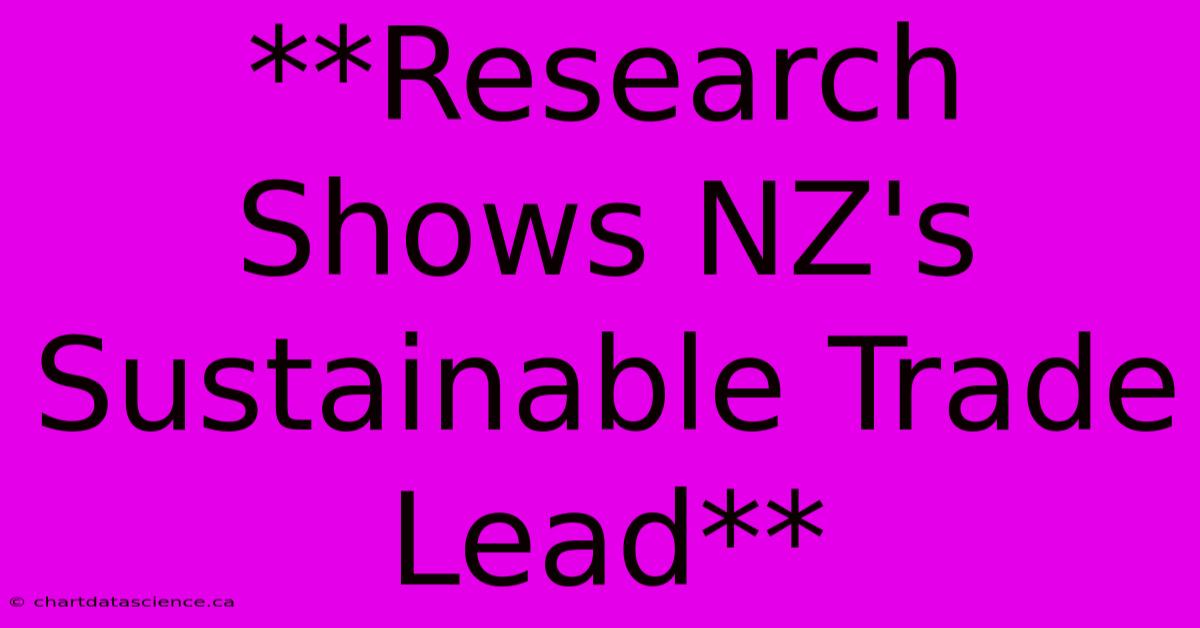 **Research Shows NZ's Sustainable Trade Lead** 