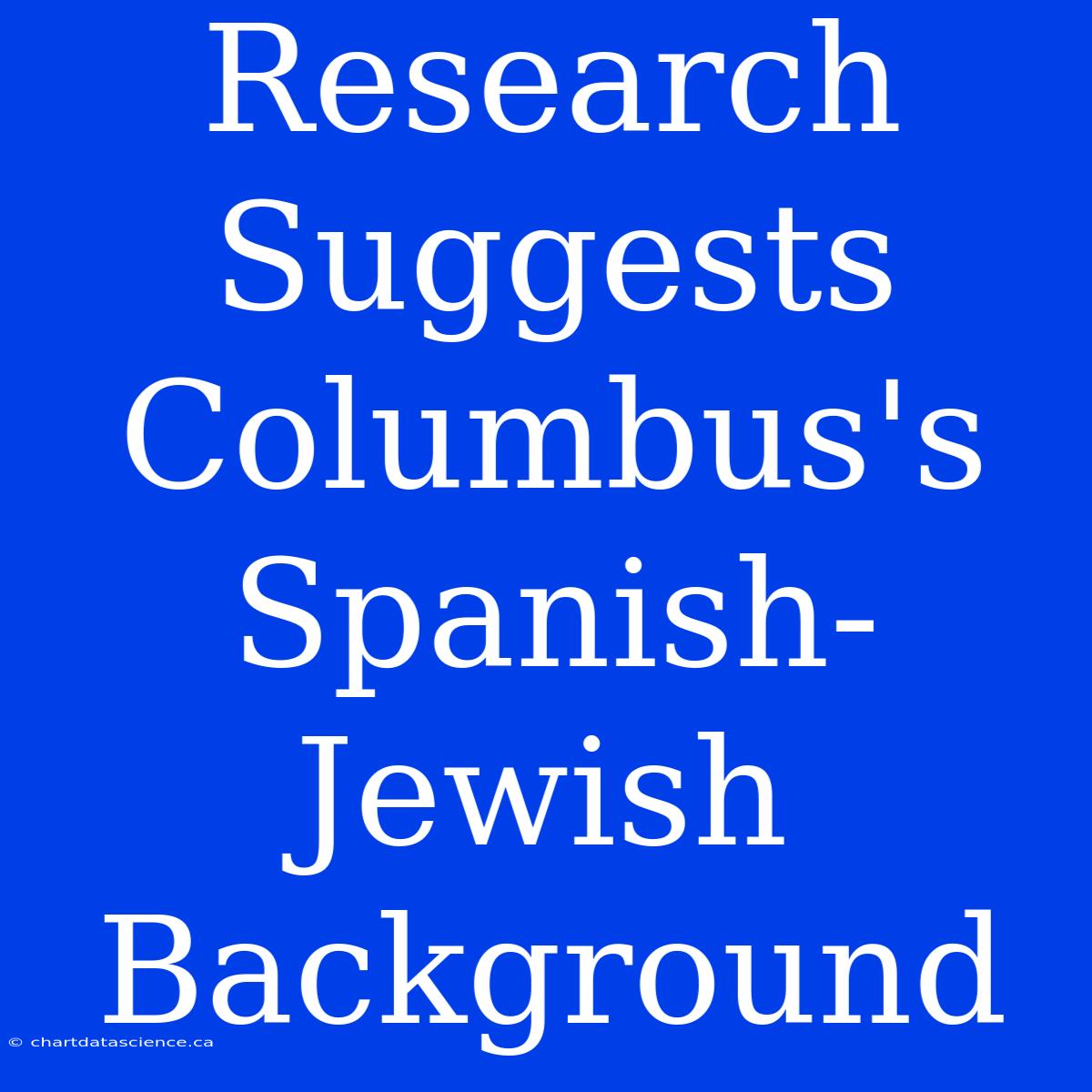 Research Suggests Columbus's Spanish-Jewish Background