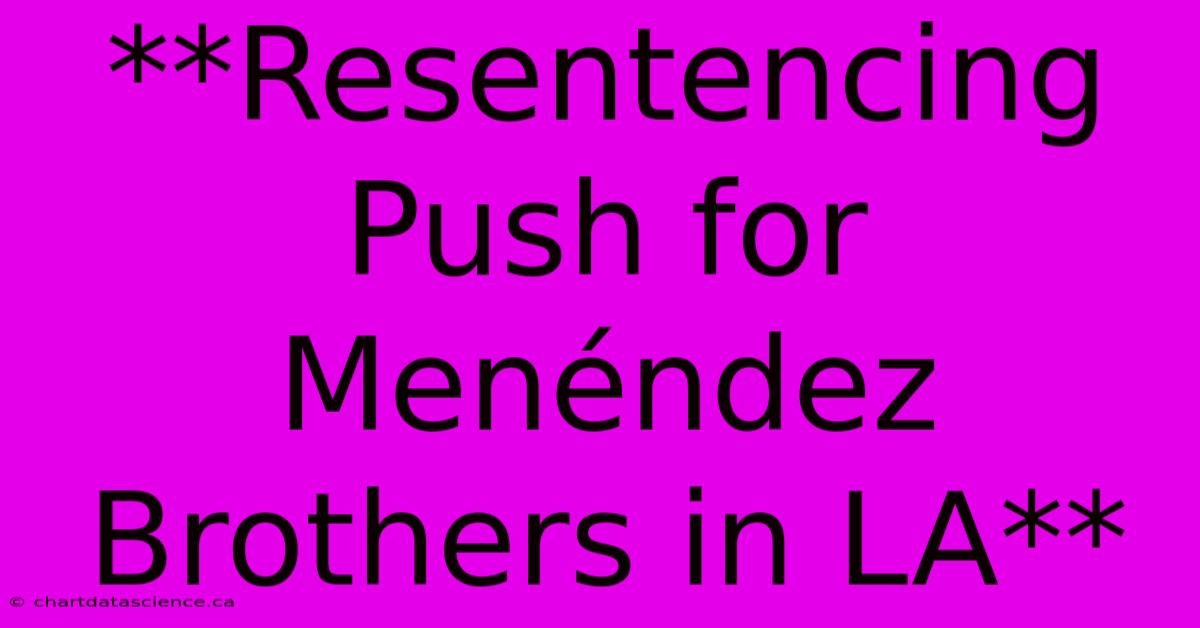 **Resentencing Push For Menéndez Brothers In LA**