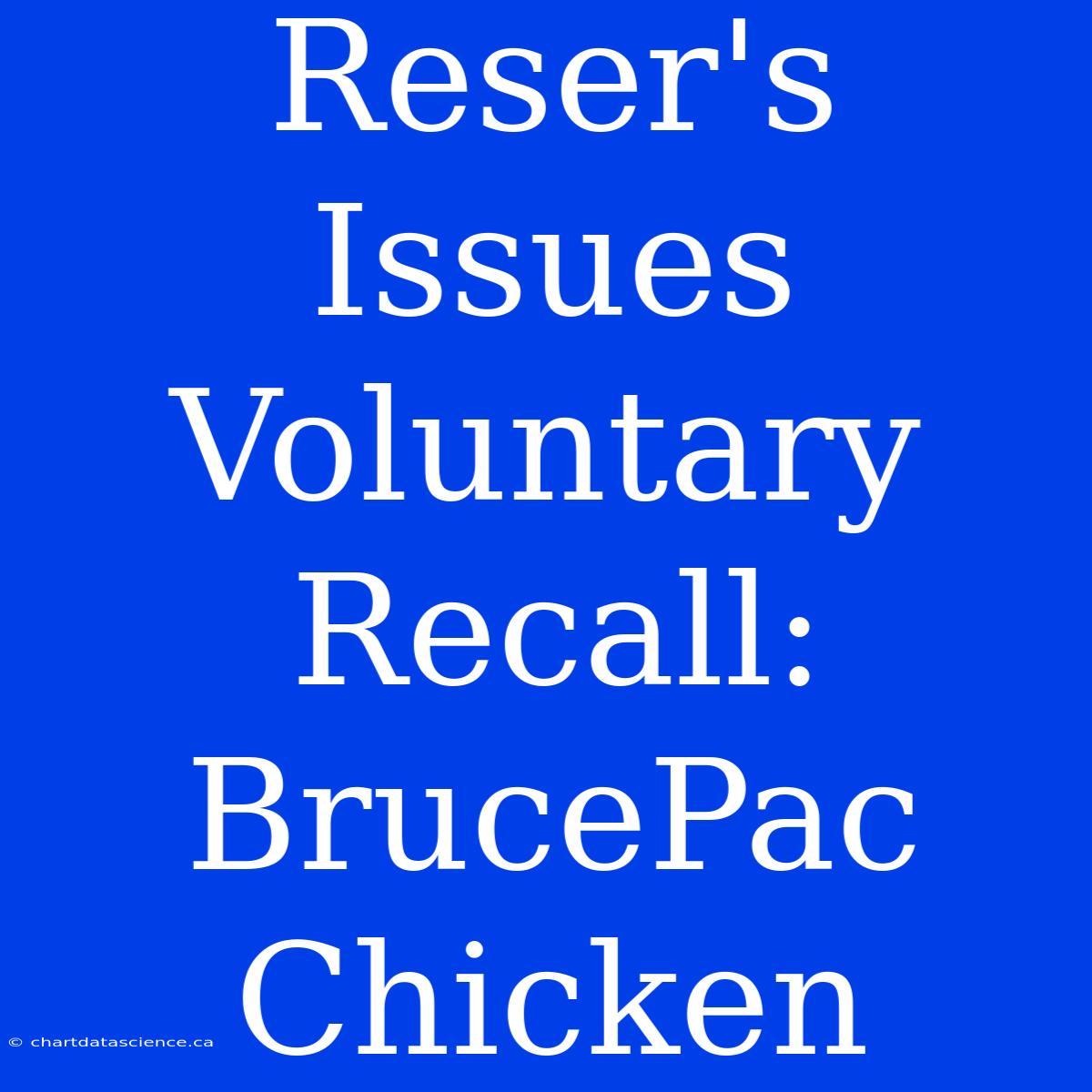 Reser's Issues Voluntary Recall: BrucePac Chicken