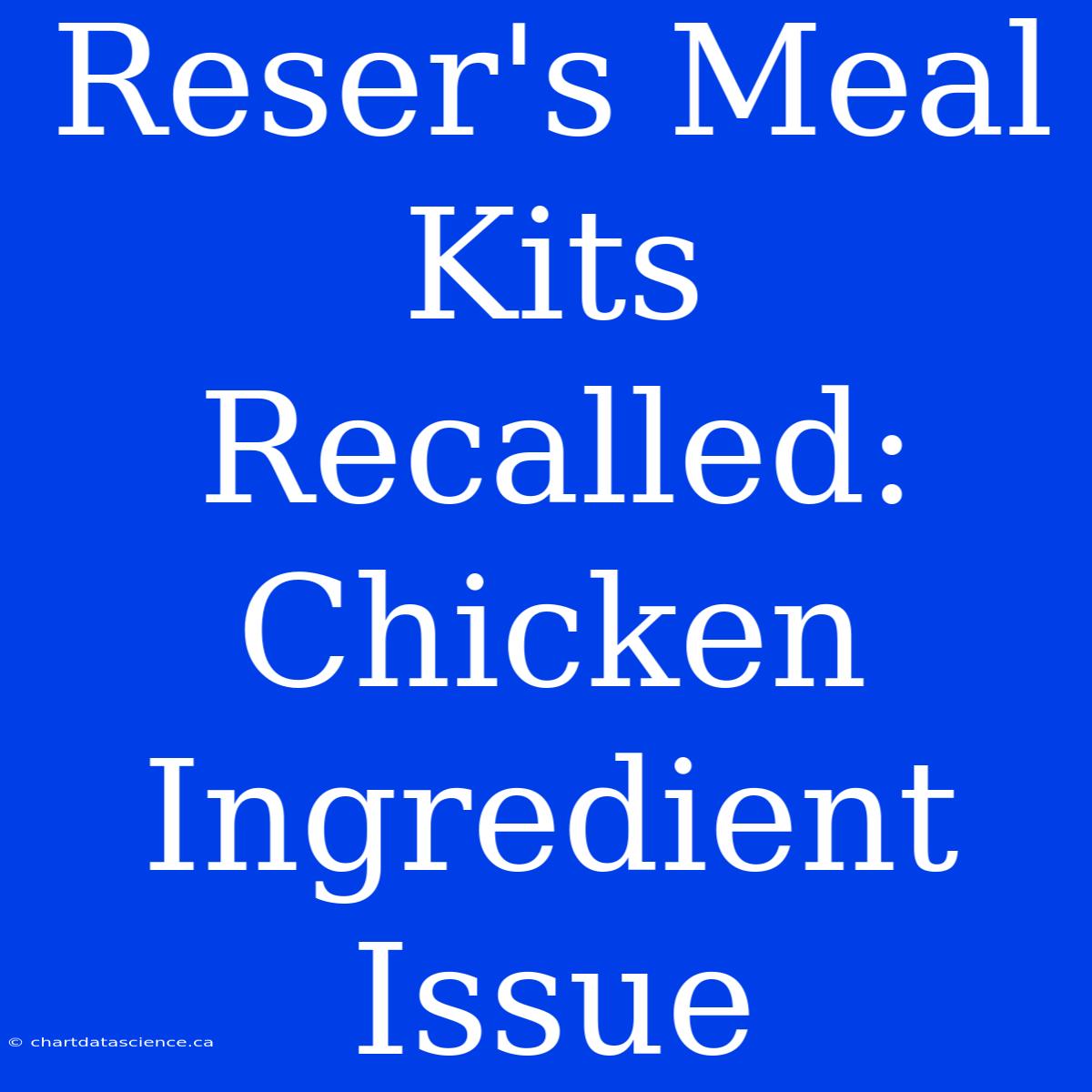 Reser's Meal Kits Recalled: Chicken Ingredient Issue