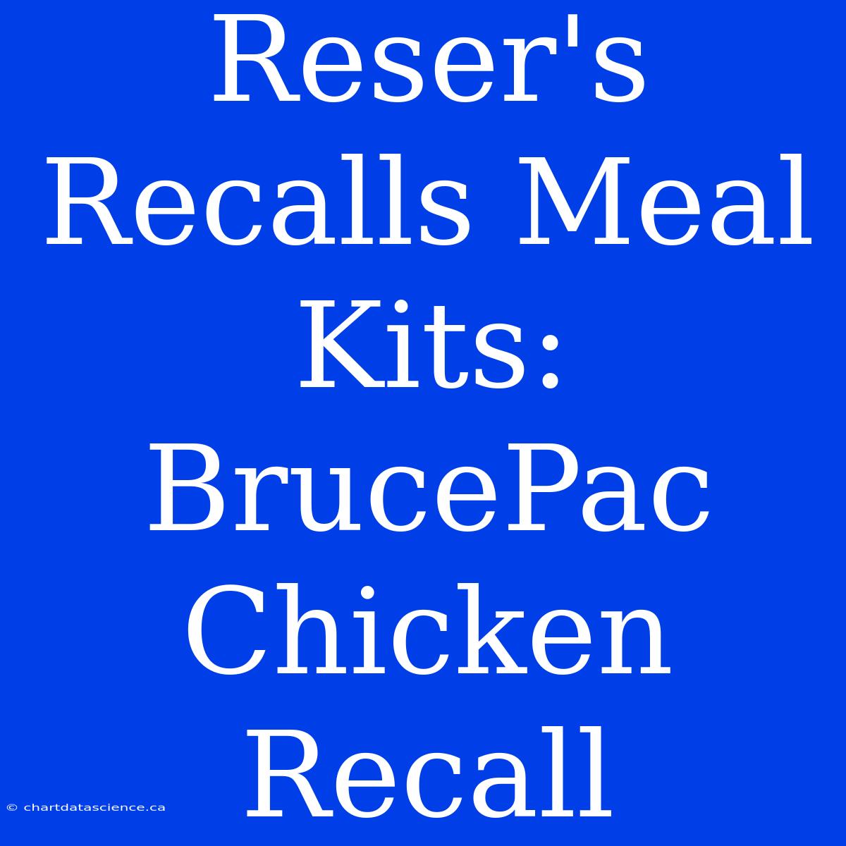 Reser's Recalls Meal Kits: BrucePac Chicken Recall