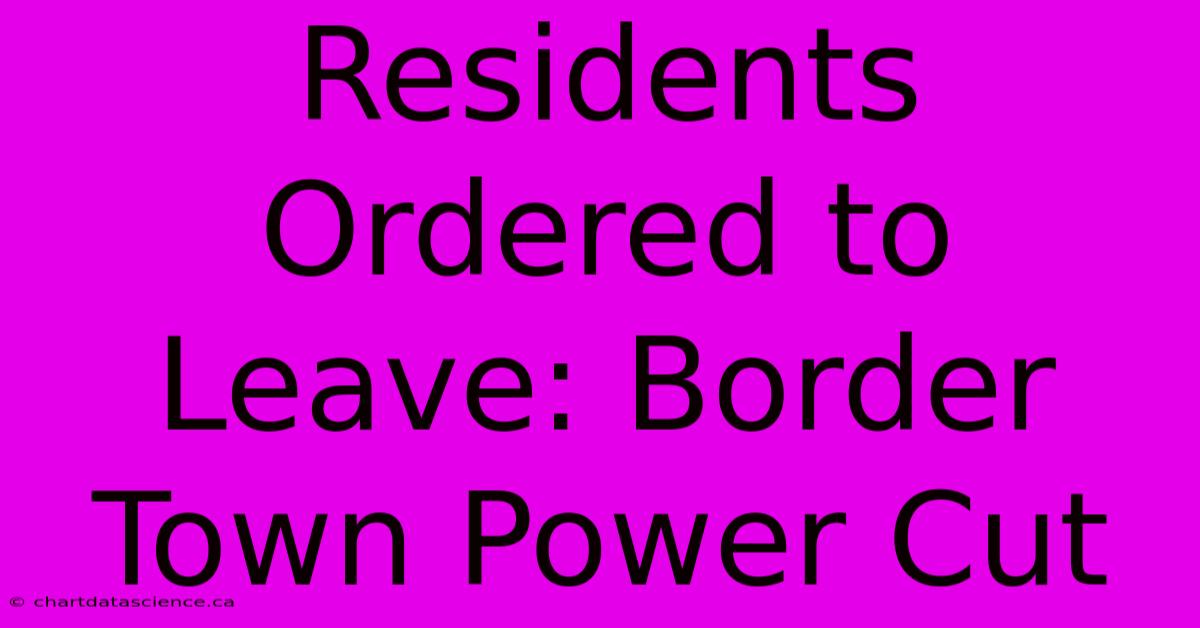 Residents Ordered To Leave: Border Town Power Cut