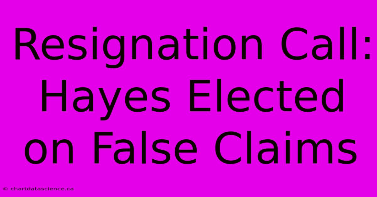 Resignation Call: Hayes Elected On False Claims