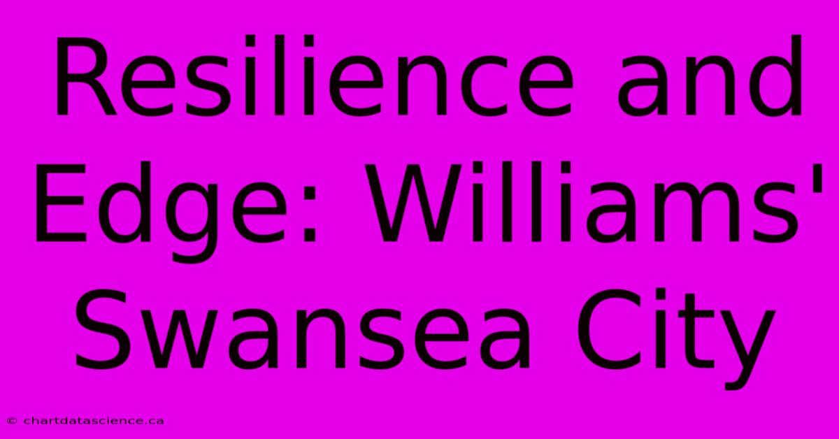 Resilience And Edge: Williams' Swansea City 