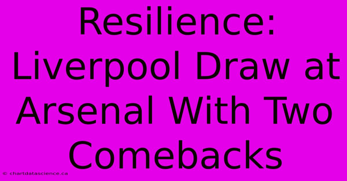 Resilience: Liverpool Draw At Arsenal With Two Comebacks