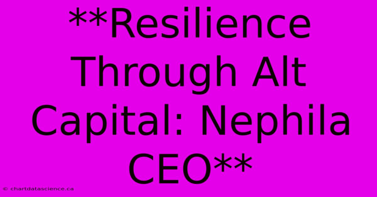 **Resilience Through Alt Capital: Nephila CEO**